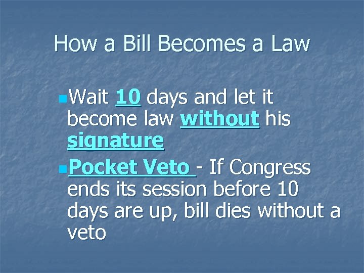 How a Bill Becomes a Law n. Wait 10 days and let it become