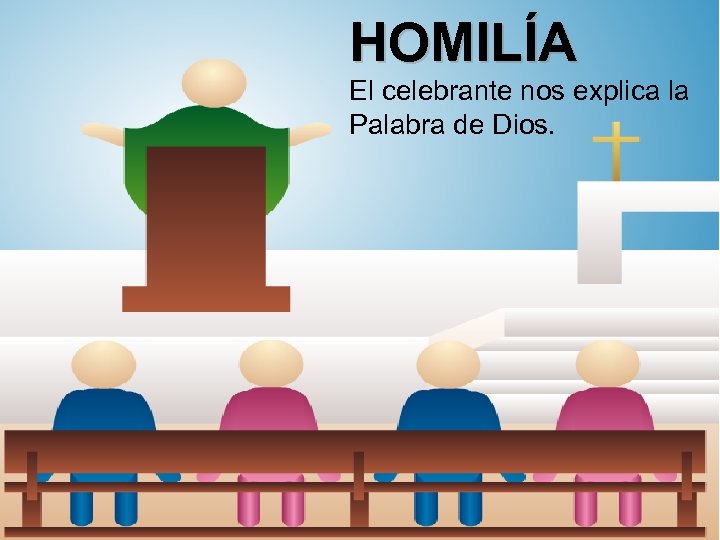 HOMILÍA El celebrante nos explica la Palabra de Dios. 