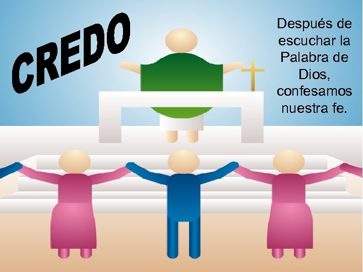 Después de escuchar la Palabra de Dios, confesamos nuestra fe. 