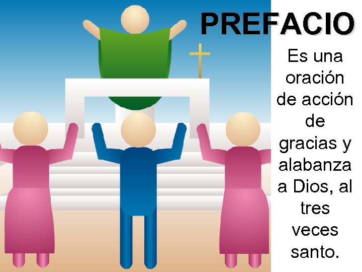 PREFACIO Es una oración de acción de gracias y alabanza a Dios, al tres