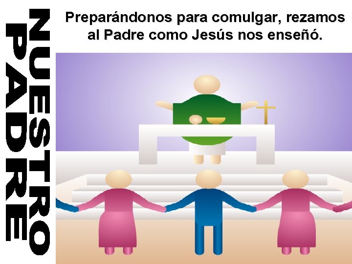 Preparándonos para comulgar, rezamos al Padre como Jesús nos enseñó. 