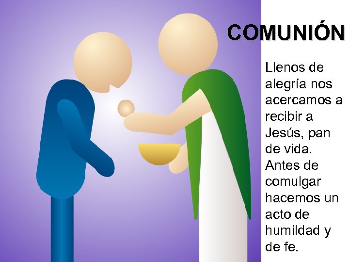 COMUNIÓN Llenos de alegría nos acercamos a recibir a Jesús, pan de vida. Antes
