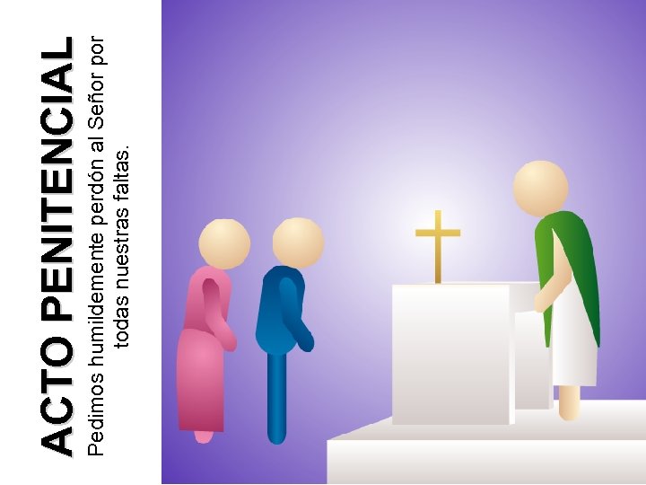Pedimos humildemente perdón al Señor por todas nuestras faltas. ACTO PENITENCIAL 