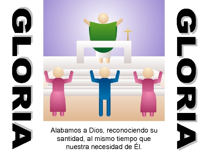 Alabamos a Dios, reconociendo su santidad, al mismo tiempo que nuestra necesidad de Él.
