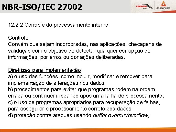 NBR-ISO/IEC 27002 12. 2. 2 Controle do processamento interno Controle: Convém que sejam incorporadas,