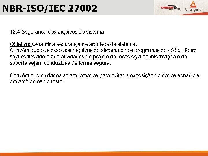 NBR-ISO/IEC 27002 12. 4 Segurança dos arquivos do sistema Objetivo: Garantir a segurança de
