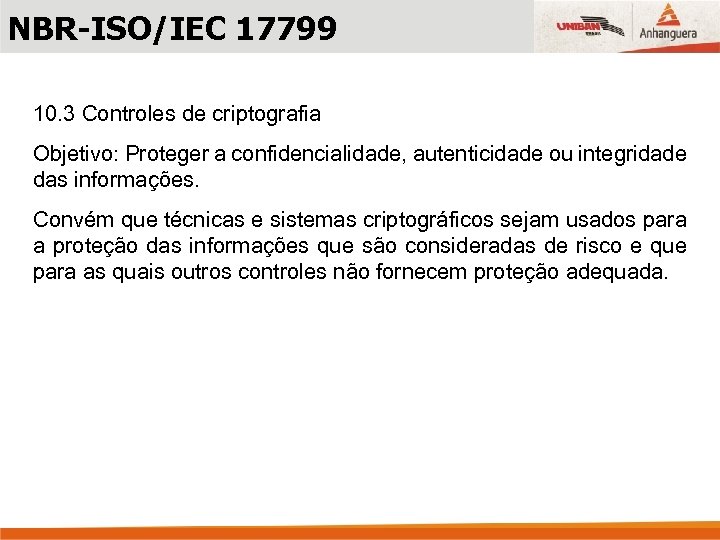 NBR-ISO/IEC 17799 10. 3 Controles de criptografia Objetivo: Proteger a confidencialidade, autenticidade ou integridade