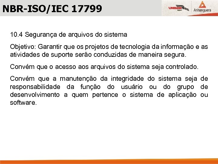 NBR-ISO/IEC 17799 10. 4 Segurança de arquivos do sistema Objetivo: Garantir que os projetos