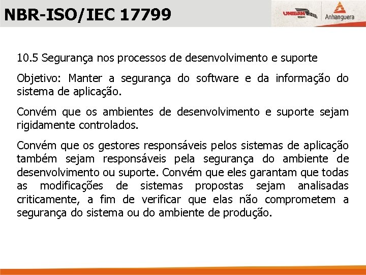 NBR-ISO/IEC 17799 10. 5 Segurança nos processos de desenvolvimento e suporte Objetivo: Manter a