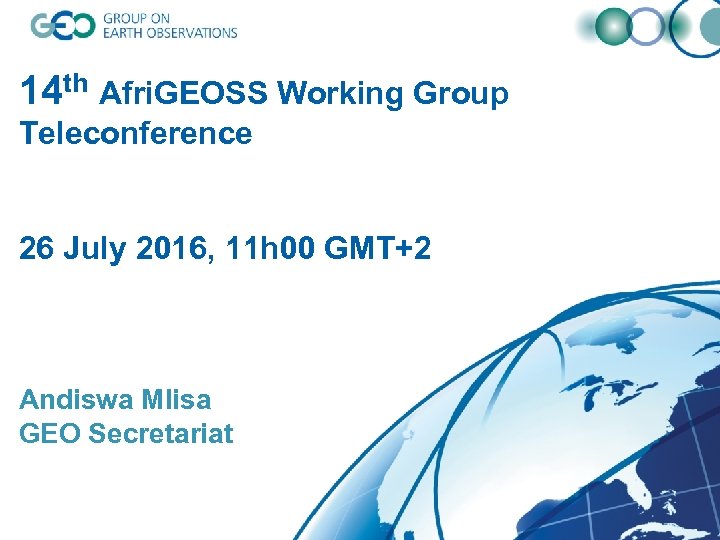 14 th Afri. GEOSS Working Group Teleconference 26 July 2016, 11 h 00 GMT+2