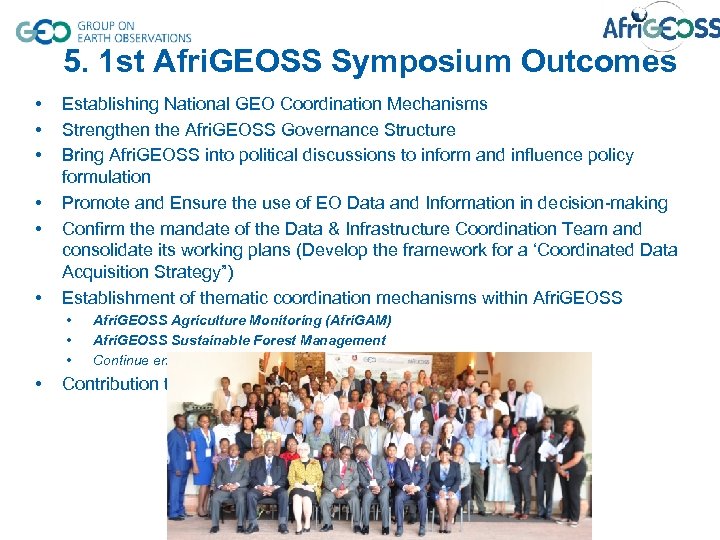 5. 1 st Afri. GEOSS Symposium Outcomes • • • Establishing National GEO Coordination