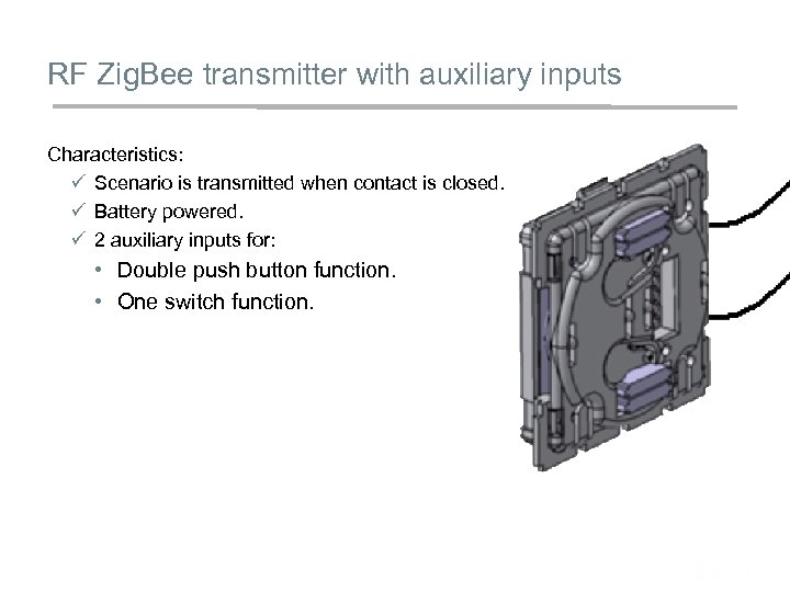 RF Zig. Bee transmitter with auxiliary inputs Characteristics: ü Scenario is transmitted when contact