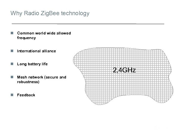 Why Radio Zig. Bee technology n Common world wide allowed frequency n International alliance