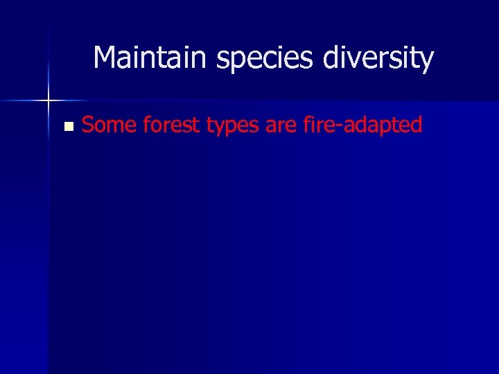 Maintain species diversity n Some forest types are fire-adapted 