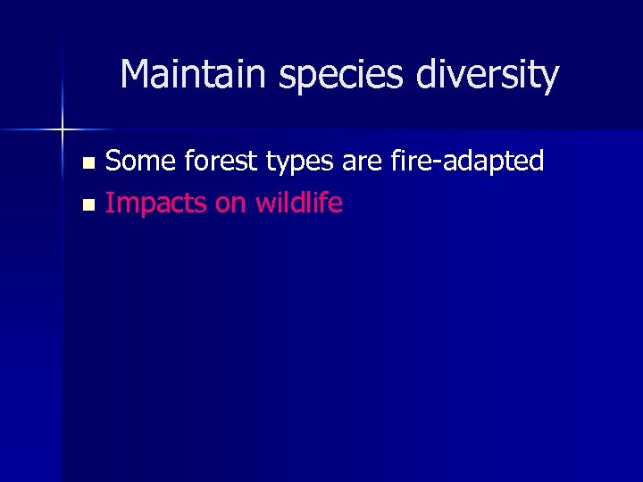 Maintain species diversity Some forest types are fire-adapted n Impacts on wildlife n 