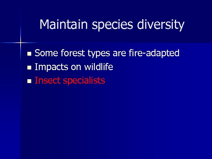 Maintain species diversity Some forest types are fire-adapted n Impacts on wildlife n Insect