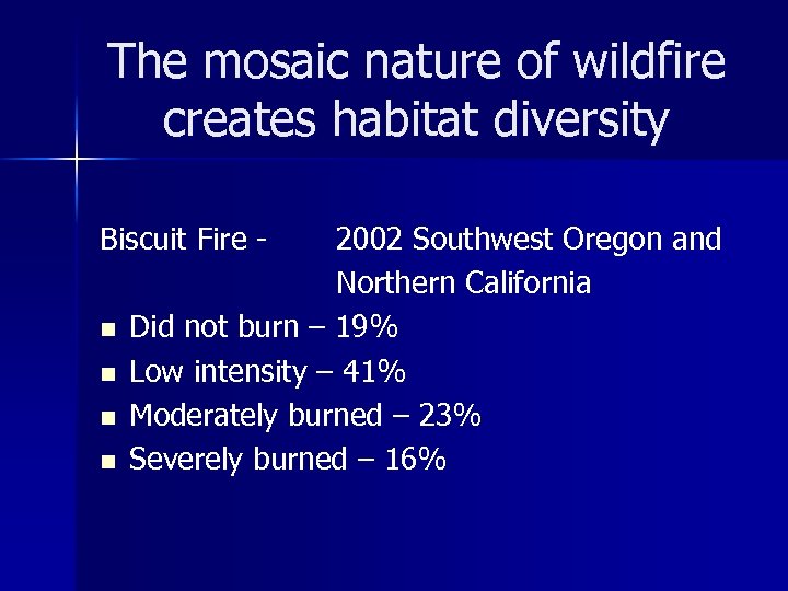 The mosaic nature of wildfire creates habitat diversity Biscuit Fire n n 2002 Southwest