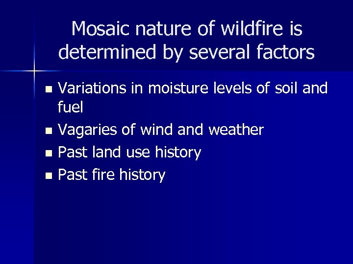 Mosaic nature of wildfire is determined by several factors Variations in moisture levels of