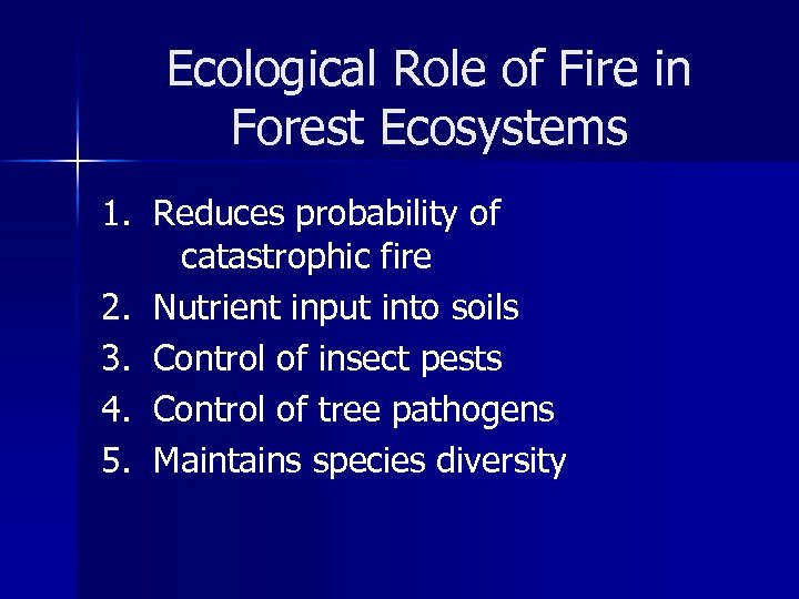 Ecological Role of Fire in Forest Ecosystems 1. Reduces probability of catastrophic fire 2.