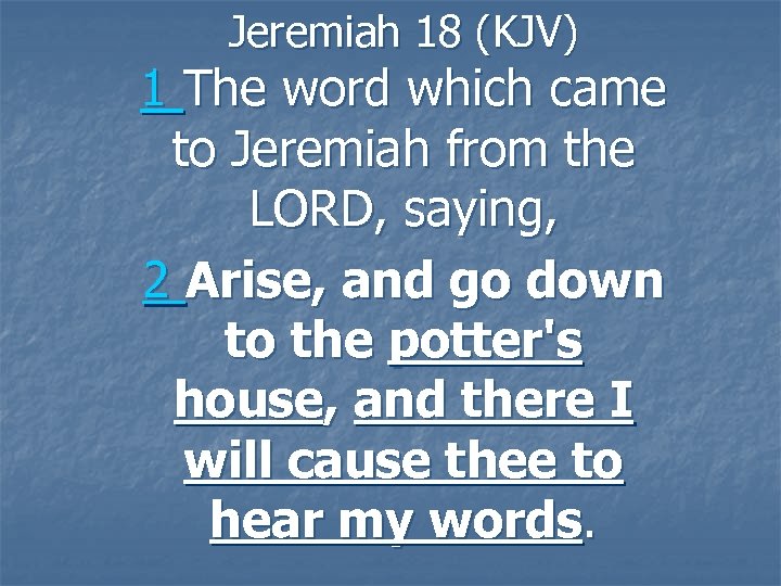 Jeremiah 18 (KJV) 1 The word which came to Jeremiah from the LORD, saying,