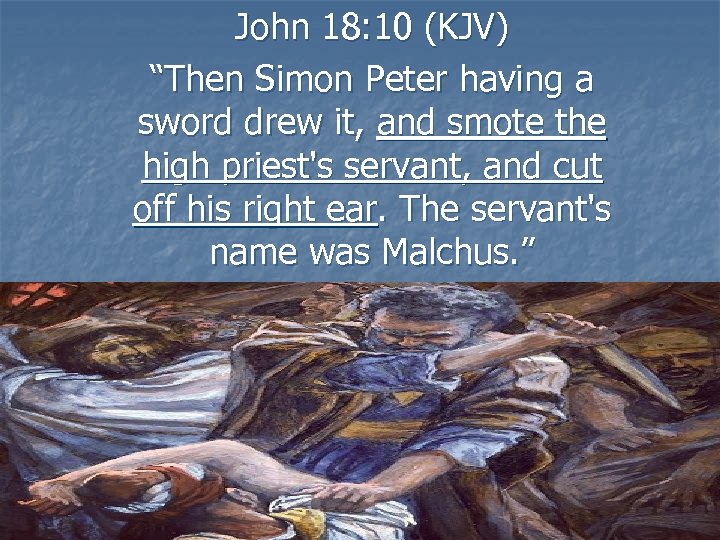 John 18: 10 (KJV) “Then Simon Peter having a sword drew it, and smote