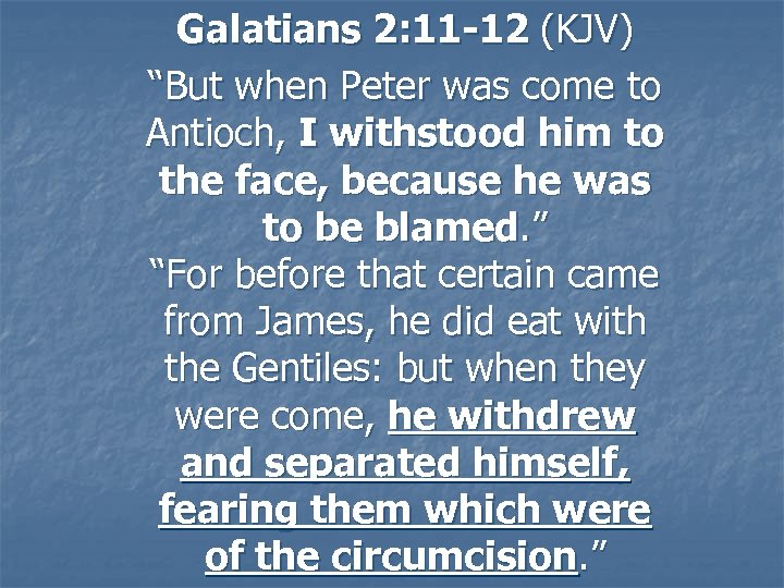 Galatians 2: 11 -12 (KJV) “But when Peter was come to Antioch, I withstood