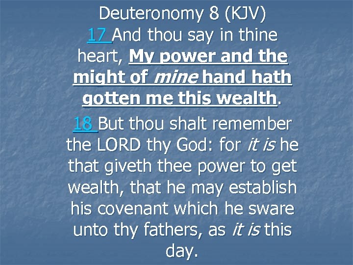 Deuteronomy 8 (KJV) 17 And thou say in thine heart, My power and the