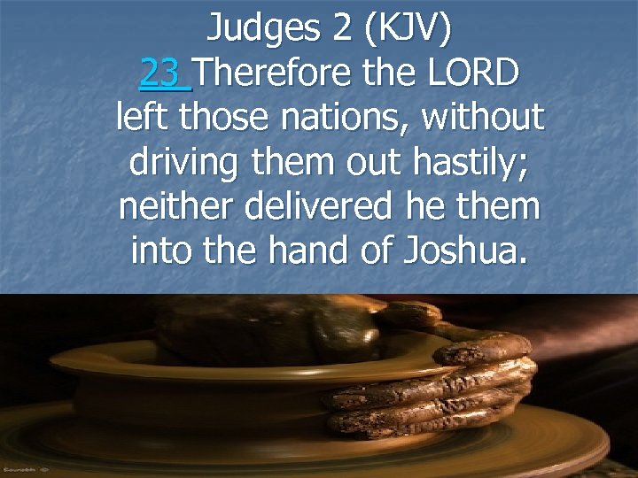 Judges 2 (KJV) 23 Therefore the LORD left those nations, without driving them out