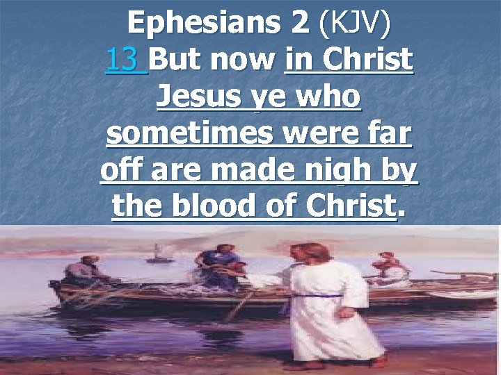 Ephesians 2 (KJV) 13 But now in Christ Jesus ye who sometimes were far