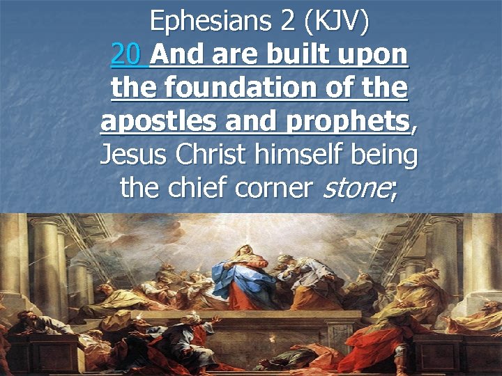 Ephesians 2 (KJV) 20 And are built upon the foundation of the apostles and