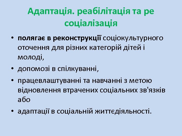Адаптація. реабілітація та ре соціалізація • полягає в реконструкції соціокультурного оточення для різних категорій