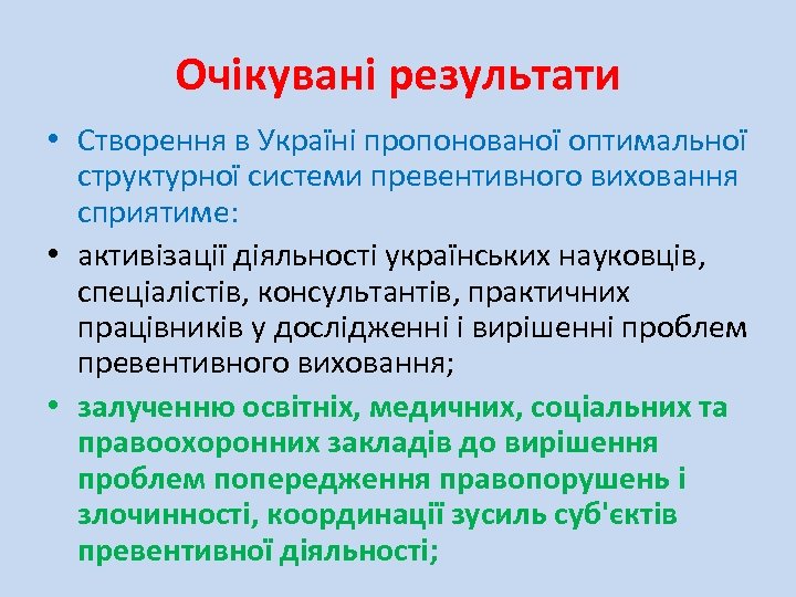 Очікувані результати • Створення в Україні пропонованої оптимальної структурної системи превентивного виховання сприятиме: •