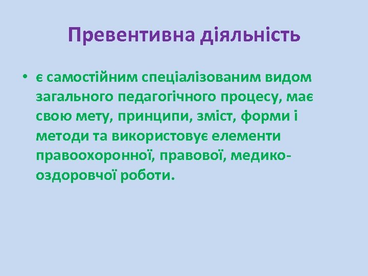 Превентивна діяльність • є самостійним спеціалізованим видом загального педагогічного процесу, має свою мету, принципи,