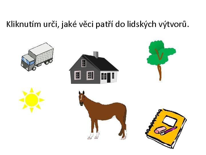 Kliknutím urči, jaké věci patří do lidských výtvorů. 
