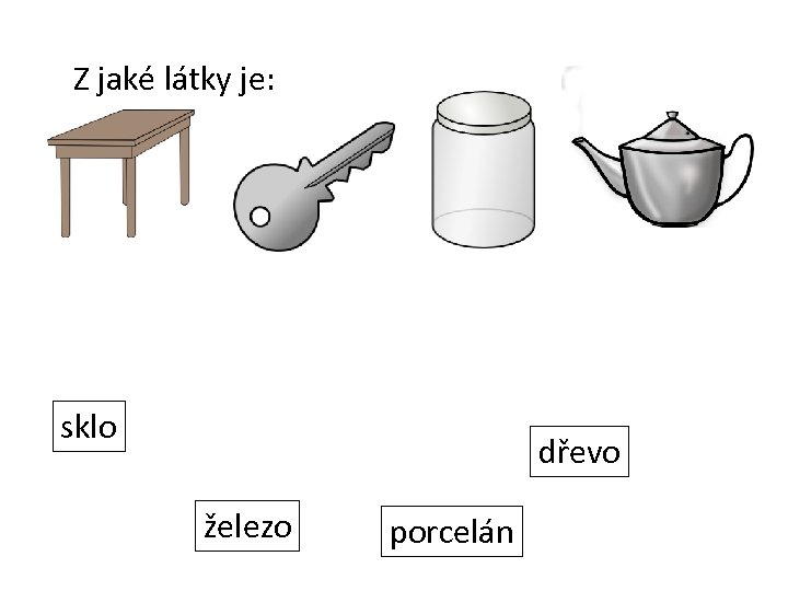 Z jaké látky je: sklo dřevo železo porcelán 