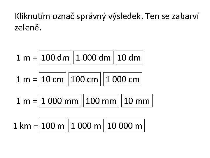 Kliknutím označ správný výsledek. Ten se zabarví zeleně. 1 m = 100 dm 1