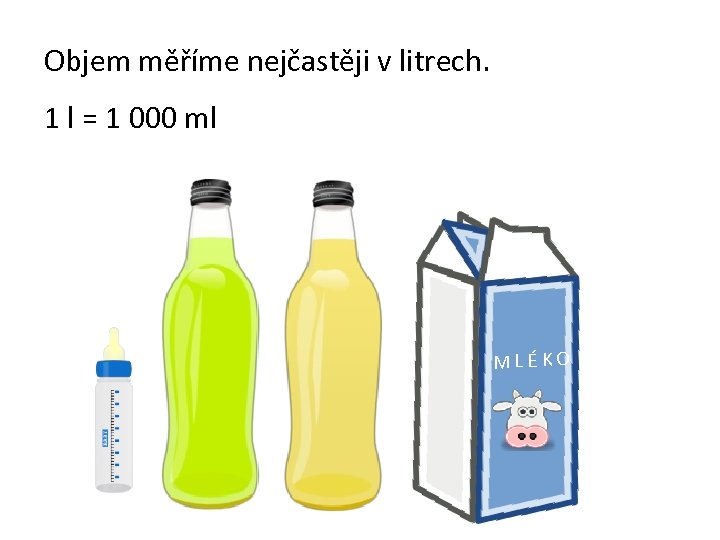 Objem měříme nejčastěji v litrech. 1 l = 1 000 ml MLÉKO 