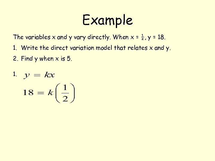 Example The variables x and y vary directly. When x = ½, y =