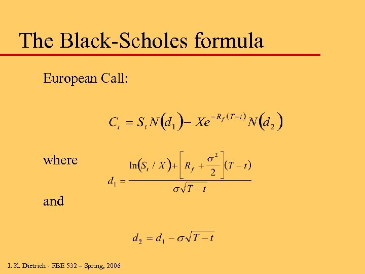 The Black-Scholes formula European Call: where and J. K. Dietrich - FBE 532 –