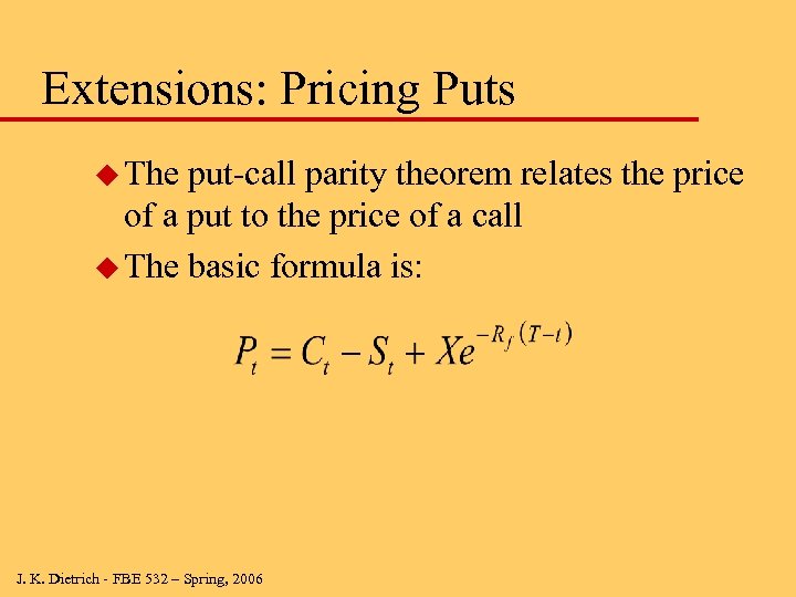 Extensions: Pricing Puts u The put-call parity theorem relates the price of a put