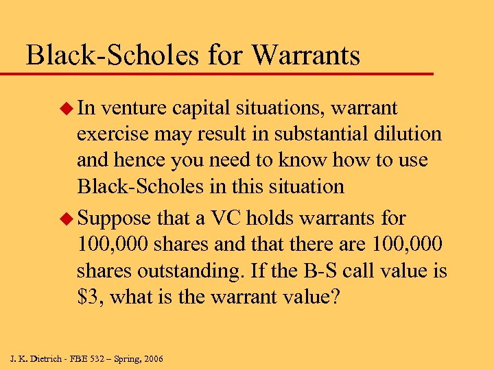 Black-Scholes for Warrants u In venture capital situations, warrant exercise may result in substantial