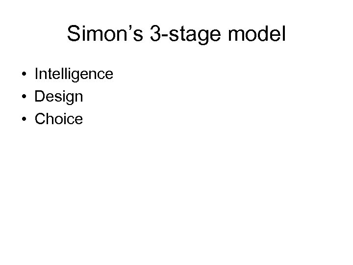 Simon’s 3 -stage model • Intelligence • Design • Choice 