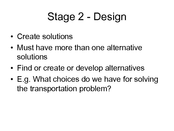 Stage 2 - Design • Create solutions • Must have more than one alternative