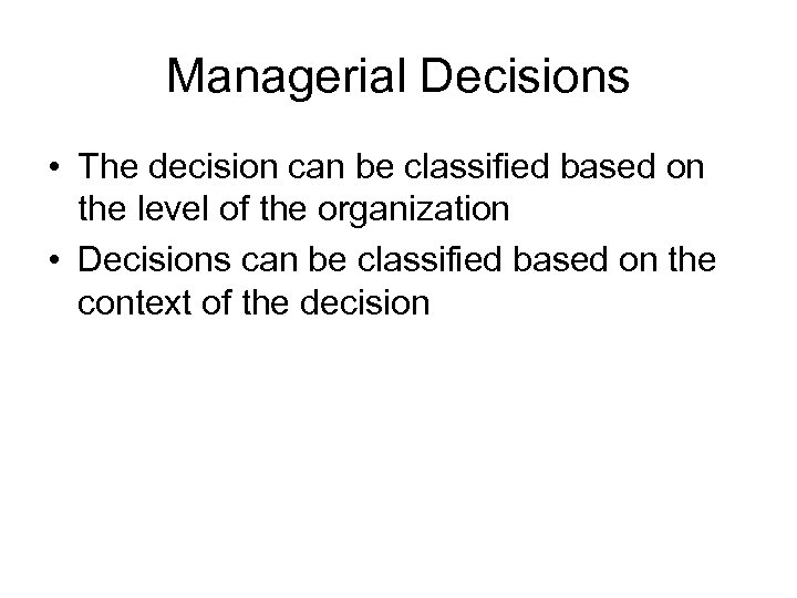 Managerial Decisions • The decision can be classified based on the level of the