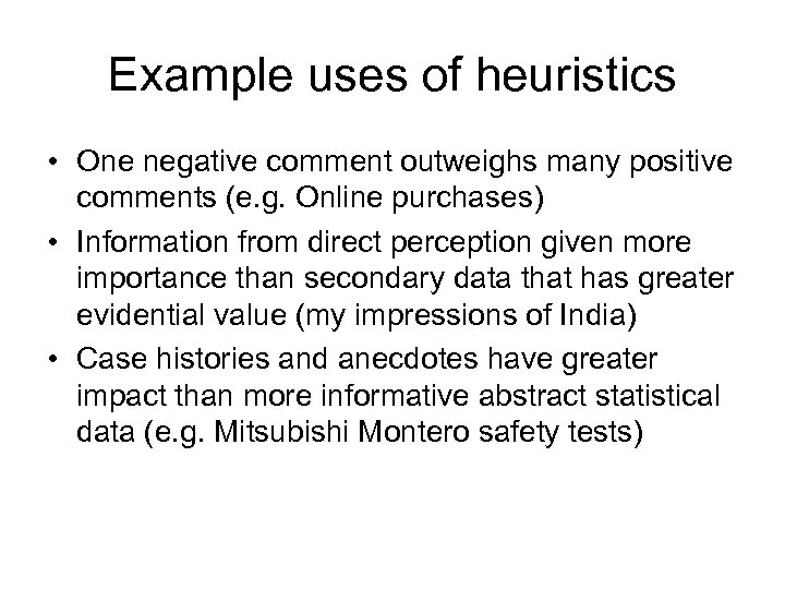 Example uses of heuristics • One negative comment outweighs many positive comments (e. g.