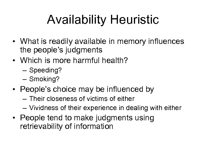 Availability Heuristic • What is readily available in memory influences the people’s judgments •