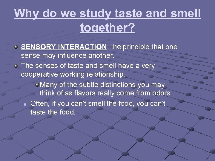 Why do we study taste and smell together? SENSORY INTERACTION: the principle that one