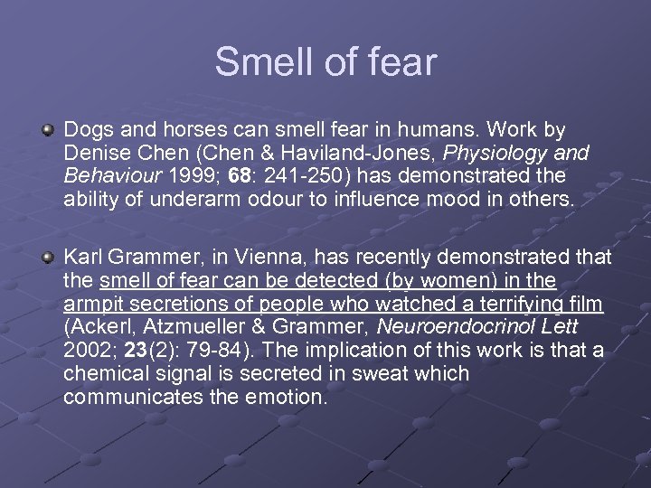 Smell of fear Dogs and horses can smell fear in humans. Work by Denise