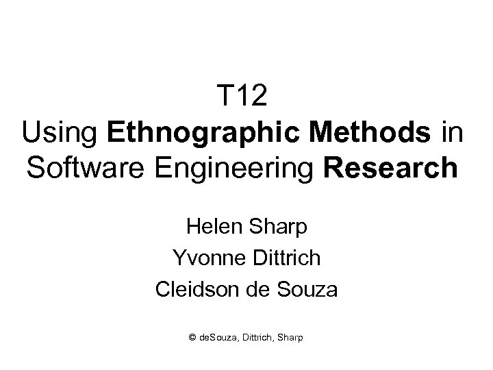 T 12 Using Ethnographic Methods in Software Engineering Research Helen Sharp Yvonne Dittrich Cleidson