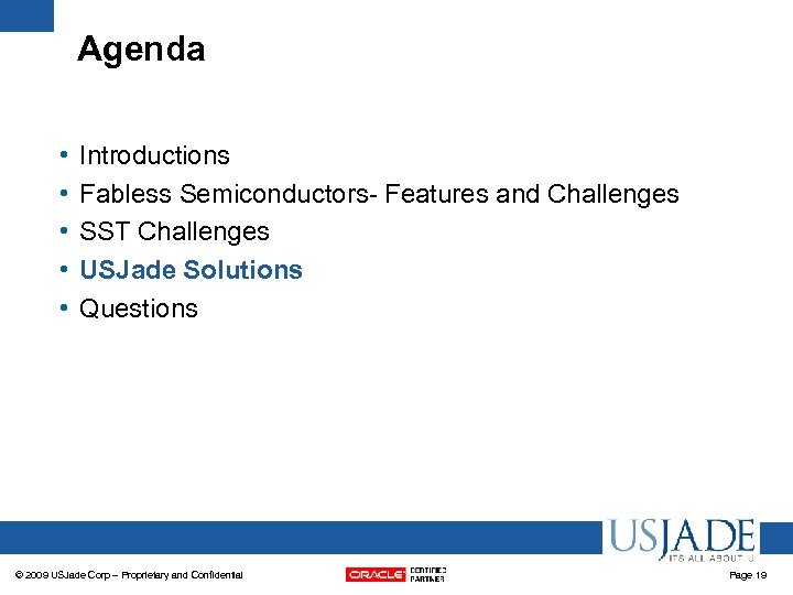 Agenda • • • Introductions Fabless Semiconductors- Features and Challenges SST Challenges USJade Solutions